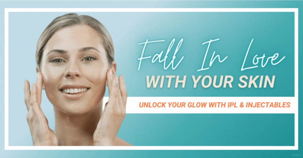 "Fall in love with your skin. Unlock your glow with IPL & injectables". (with model image)